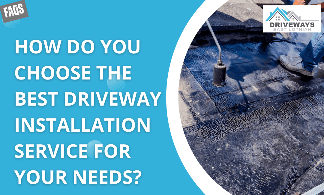 How Do You Choose the Best Driveway Installation Service for Your Needs?
